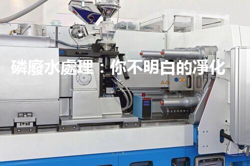 磷廢水處理：你不明白的凈化秘訣！